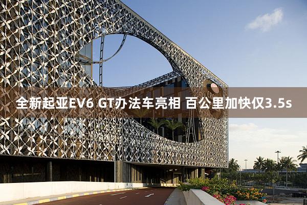 全新起亚EV6 GT办法车亮相 百公里加快仅3.5s