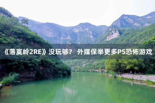 《落寞岭2RE》没玩够？ 外媒保举更多PS恐怖游戏